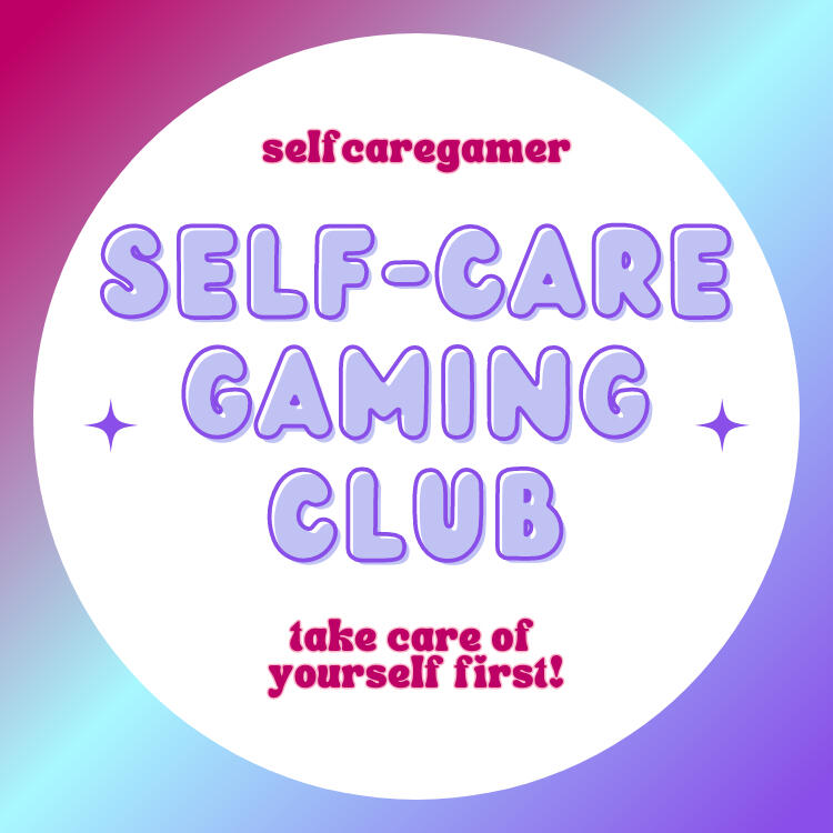 selfcaregamer self-care gaming club take care of yourself first!